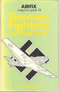 Airfix Magazine Guides 23 – German Fighters of World War 2. (Bryan Philpott)