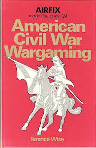 Airfix Magazine Guides 24 – American Civil War Wargaming. (Terence Wise)
