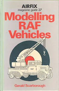 Airfix Magazine Guides 27 – Modelling RAF Vehicles. (Gerald Scarborough)