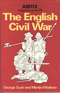 Airfix Magazine Guides 28 – The English Civil War. (George Gush and Martin Windrow)